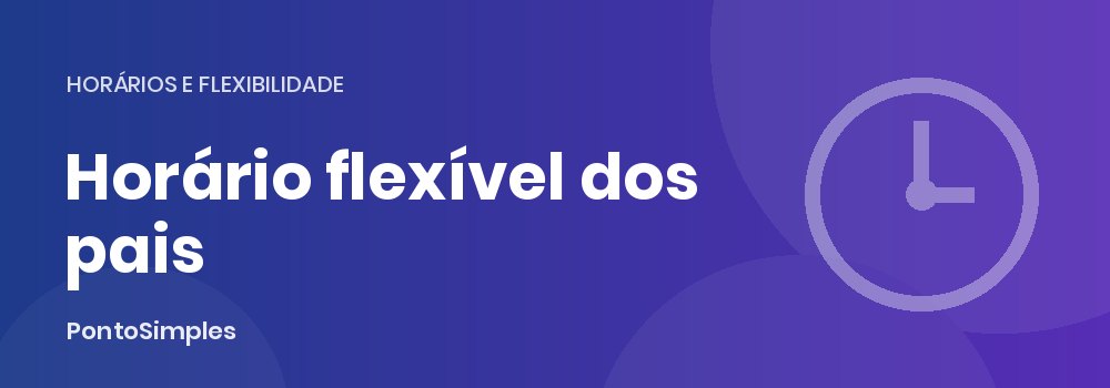 Horário flexível e direitos dos pais no horário