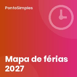 Mapa de férias 2027: modelo, prazos e calendário