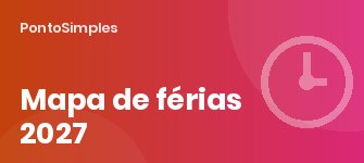 Mapa de férias 2027: modelo, prazos e calendário