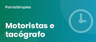 Motoristas e trabalhadores móveis: registo de tempos, tacógrafo e o Decreto-Lei n.º 84/2026