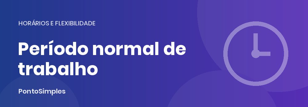 Período normal de trabalho: limites de 8 horas por dia e 40 por semana