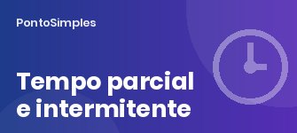 Trabalho a tempo parcial e trabalho intermitente: como controlar os tempos em contratos reduzidos