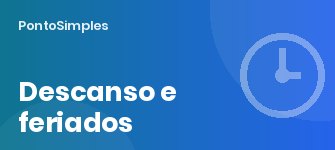 Trabalho em dia de descanso semanal e em feriado: pagamento e compensação