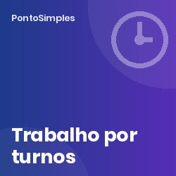 Trabalho por turnos: rotação, descansos, acréscimos e controlo de ponto