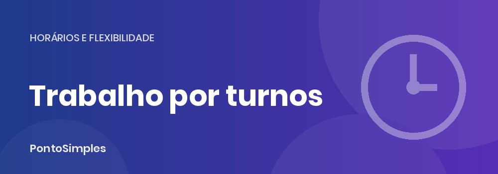 Trabalho por turnos: rotação, descansos e registo de ponto