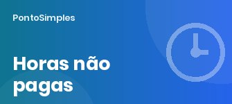 Trabalho suplementar não pago: riscos para a empresa e como evitar reclamações